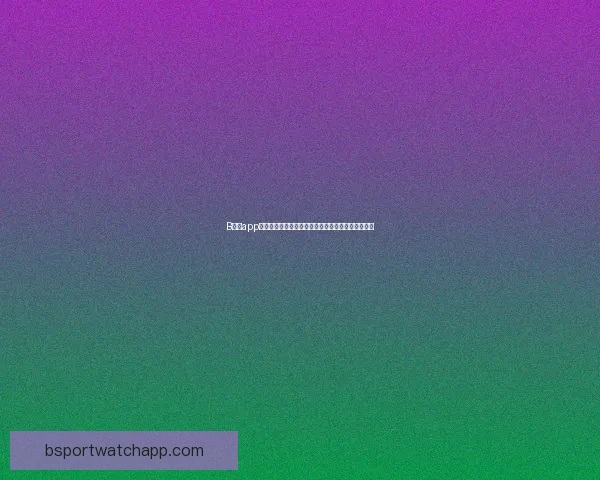 B体育app下载：畅享高清赛事直播与实时数据分析的最佳平台